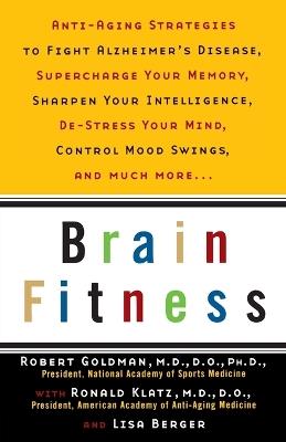 Brain Fitness: Anti-Aging to Fight Alzheimer's Disease, Supercharge Your Memory, Sharpen Your Intelligence, De-Stress Your Mind, Control Mood Swings, and Much More - Robert Goldman - cover