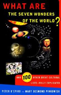 What are the Seven Wonders of the World?: And 100 Other Great Cultural Lists--Fully Explicated - Peter D'Epiro,Mary Desmond Pinkowish - cover