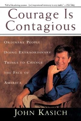 Courage Is Contagious: Ordinary People Doing Extraordinary Things To Change The Face Of America - John Kasich - cover