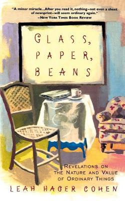Glass, Paper, Beans: Revelations on the Nature and Value of Ordinary Things - Leah Hager Cohen - cover