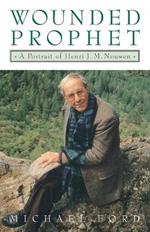 Wounded Prophet: A Portrait of Henri J.M. Nouwen
