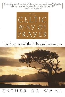 The Celtic Way of Prayer: The Recovery of the Religious Imagination - Esther De Waal - cover