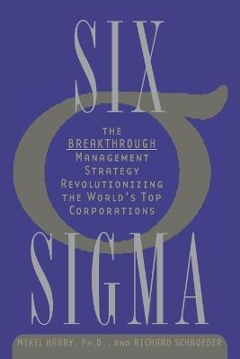 Six Sigma: The Breakthrough Management Strategy Revolutionizing the World's Top Corporations - Mikel Harry,Richard Schroeder - cover