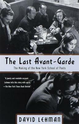 The Last Avant-Garde: The Making of the New York School of Poets - David Lehman - cover