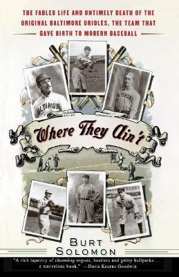 Where They Ain't: The Fabled Life and Untimely Death of the Original Baltimore Orioles, the Team That Gave Birth to Modern Baseball - Burt Solomon - cover