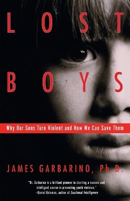 Lost Boys: Why Our Sons Turn Violent and How We Can Save Them - James Garbarino - cover