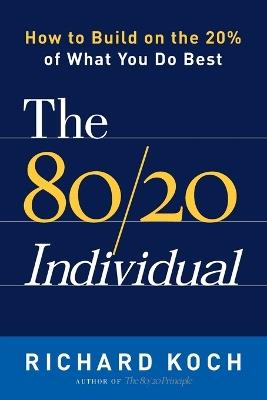 The 80/20 Individual: How to Build on the 20% of What You do Best - Richard Koch - cover
