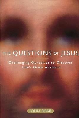 The Questions of Jesus: Challenging Ourselves to Discover Life's Great Answers - John Dear - cover