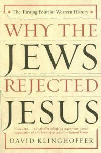 Why the Jews Rejected Jesus: The Turning Point in Western History - David Klinghoffer - cover