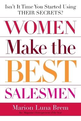 Women Make the Best Salesmen: Isn't it Time You Started Using their Secrets? - Marion Luna Brem - cover