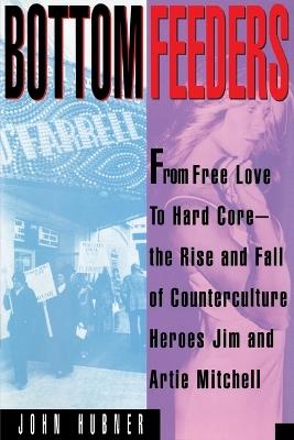 Bottom Feeders: From Free Love to Hard Core - John Hubner - cover