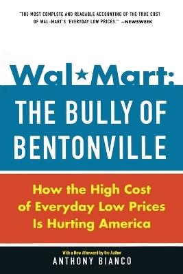 Wal-Mart: The Bully of Bentonville: How the High Cost of Everyday Low Prices is Hurting America - Anthony Bianco - cover