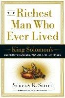 The Richest Man Who Ever Lived: King Solomon's Secrets to Success, Wealth, and Happiness - Steven K. Scott - cover