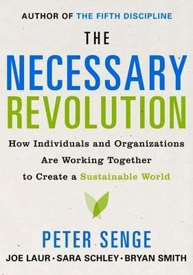 The Necessary Revolution: How Individuals and Organizations Are Working Together to Create a Sustainable World - Peter M Senge,Bryan Smith,Nina Kruschwitz - cover