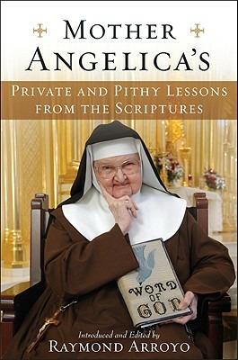 Mother Angelica's Private and Pithy Lessons from the Scriptures - Raymond Arroyo - cover
