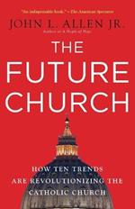 The Future Church: How Ten Trends Are Revolutionizing the Catholic Church