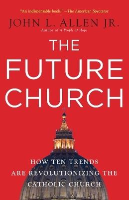The Future Church: How Ten Trends Are Revolutionizing the Catholic Church - John L. Allen - cover