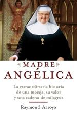 Madre Angelica: La historia notable de una monja, de su nervio, y de una red de milagros