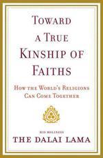 Toward a True Kinship of Faiths: How the World's Religions Can Come Together