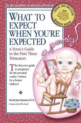 What to Expect When You're Expected: A Fetus's Guide to the First Three Trimesters - David Javerbaum - cover