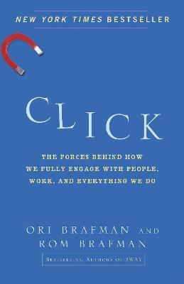 Click: The Forces Behind How We Fully Engage with People, Work, and Everything We Do - Ori Brafman,Rom Brafman - cover