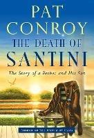 The Death of Santini: The Story of a Father and His Son - Pat Conroy - cover