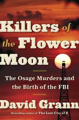 Killers of the Flower Moon: The Osage Murders and the Birth of the FBI - David Grann - cover