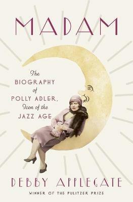 Madam: The Biography of Polly Adler, Icon of the Jazz Age - Debby Applegate - cover