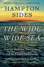 The Wide Wide Sea: Imperial Ambition, First Contact and the Fateful Final Voyage of Captain James Cook