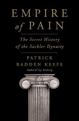 Empire of Pain: The Secret History of the Sackler Dynasty - Patrick Radden Keefe - cover