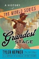 The Grandest Stage: A History of the World Series - Tyler Kepner - cover