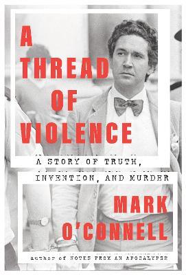 A Thread of Violence: A Story of Truth, Invention, and Murder - Mark O'Connell - cover