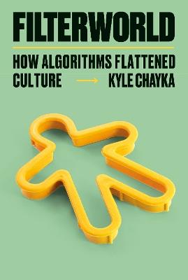 Filterworld: How Algorithms Flattened Culture - Kyle Chayka - cover