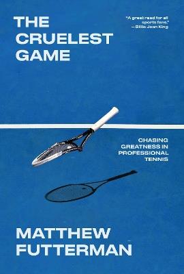The Cruelest Game: Chasing Greatness in Professional Tennis - Matthew Futterman - cover