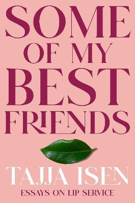 Some of My Best Friends: Essays on Lip Service - Tajja Isen - cover