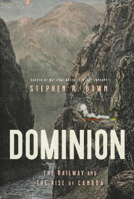 Dominion: The Railway and the Rise of Canada - Stephen Brown - cover
