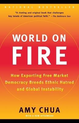 World on Fire: How Exporting Free Market Democracy Breeds Ethnic Hatred and Global Instability - Amy Chua - cover