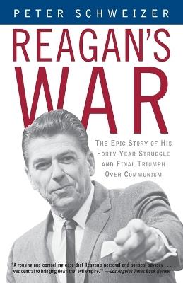 Reagan's War: The Epic Story of His Forty-Year Struggle and Final Triumph Over Communism - Peter Schweizer - cover