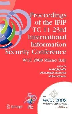 Proceedings of the IFIP TC 11 23rd International Information Security Conference: IFIP 20th World Computer Congress, IFIP SEC'08, September 7-10, 2008, Milano, Italy - cover