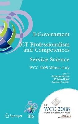 E-Government ICT Professionalism and Competences Service Science: IFIP 20th World Computer Congress, Industry Oriented Conferences, September 7-10, 2008, Milano, Italy - cover