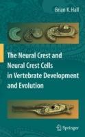The Neural Crest and Neural Crest Cells in Vertebrate Development and Evolution - Brian K. Hall - cover