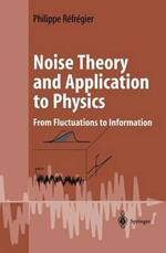 Noise Theory and Application to Physics: From Fluctuations to Information