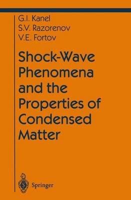Shock-Wave Phenomena and the Properties of Condensed Matter - Gennady I. Kanel,Sergey V. Razorenov,Vladimir E. Fortov - cover