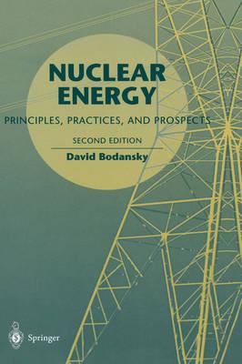 Nuclear Energy: Principles, Practices, and Prospects - David Bodansky - cover