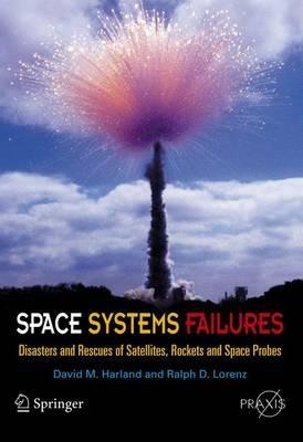 Space Systems Failures: Disasters and Rescues of Satellites, Rocket and Space Probes - David M. Harland,Ralph Lorenz - cover