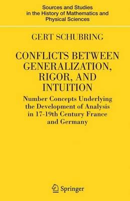 Conflicts Between Generalization, Rigor, and Intuition: Number Concepts Underlying the Development of Analysis in 17th-19th Century France and Germany - Gert Schubring - cover