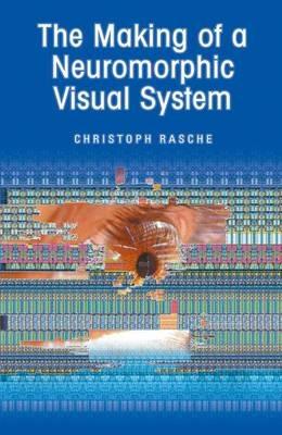The Making of a Neuromorphic Visual System - Christoph Rasche - cover