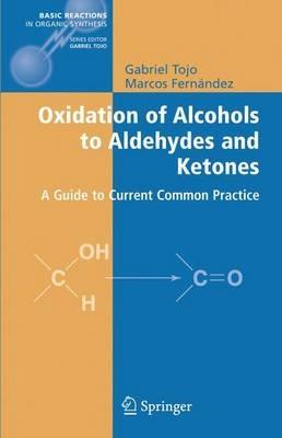 Oxidation of Alcohols to Aldehydes and Ketones: A Guide to Current Common Practice - Gabriel Tojo,Marcos I. Fernandez - cover