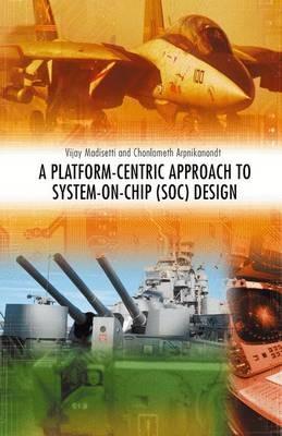 A Platform-Centric Approach to System-on-Chip (SOC) Design - Vijay Madisetti,Chonlameth Arpnikanondt - cover