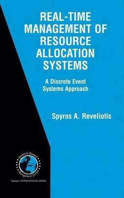 Real-Time Management of Resource Allocation Systems: A Discrete Event Systems Approach - Spyros A. Reveliotis - cover